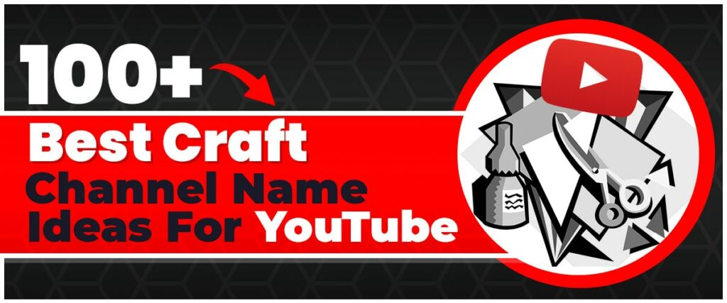 100+ Best Craft Channel Names Ideas for YouTube